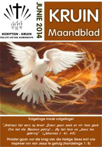 JUNIE 2014 Volgelinge maak volgelinge! “Andreas het eers sy broer Simon gaan soek en vir hom gesê: Ons het die Messias gekry!... Hy het hom na Jesus toe gebring” (Johannes 1: 41, 42) Pinkster gaan oor die krag van d