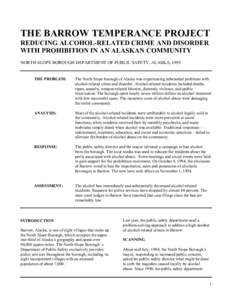 THE BARROW TEMPERANCE PROJECT REDUCING ALCOHOL-RELATED CRIME AND DISORDER WITH PROHIBITION IN AN ALASKAN COMMUNITY NORTH SLOPE BOROUGH DEPARTMENT OF PUBLIC SAFETY, ALASKA, 1995  THE PROBLEM: