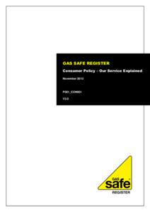 GAS SAFE REGISTER Consumer Policy – Our Service Explained November 2013 P001_CON001 V2.0