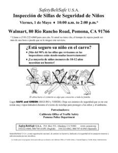 SafetyBeltSafe U.S.A. Inspección de Sillas de Seguridad de Niños Viernes, 1 de Mayo ♦ 10:00 a.m. to 2:00 p.m.* Walmart, 80 Rio Rancho Road, Pomona, CA 91766 * Llame apara una cita. Si usted no tiene c