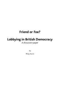 Friend or Foe? Lobbying in British Democracy A discussion paper by Philip Parvin