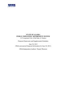 STATE OF ALASKA PUBLIC EMPLOYEES’ RETIREMENT SYSTEM (A Component Unit of the State of Alaska) Financial Statements and Supplemental Schedules June 30, 2012 (With summarized financial information for June 30, 2011)