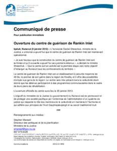 Communiqué de presse Pour publication immédiate Ouverture du centre de guérison de Rankin Inlet Iqaluit, Nunavut (9 janvier 2013) – L’honorable Daniel Shewchuk, ministre de la Justice, a annoncé aujourd’hui que