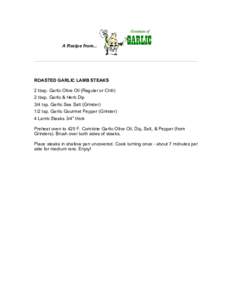 A Recipe from...  ROASTED GARLIC LAMB STEAKS 2 tbsp. Garlic Olive Oil (Regular or Chili) 2 tbsp. Garlic & Herb Dip 3/4 tsp. Garlic Sea Salt (Grinder)