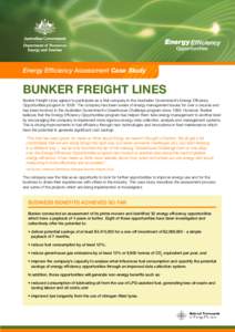 Energy Efficiency Assessment Case Study  Bunker Freight Lines Bunker Freight Lines agreed to participate as a trial company in the Australian Government’s Energy Efficiency Opportunities program in[removed]The company ha
