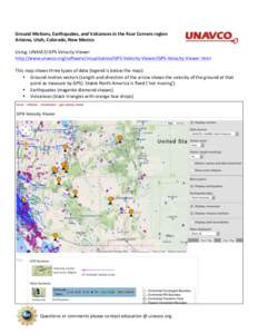 Ground	
  Motions,	
  Earthquakes,	
  and	
  Volcanoes	
  in	
  the	
  Four	
  Corners	
  region	
   Arizona,	
  Utah,	
  Colorado,	
  New	
  Mexico	
   	
   Using:	
  UNAVCO	
  GPS	
  Velocity	
  Vie