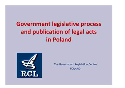 Government legislative process and publication of legal acts in Poland The Government Legislation Centre POLAND