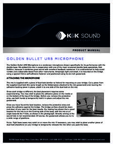 PRODUCT MANUAL  GOLDEN BULLET URB MICROPHONE The Golden Bullet URB Microphone is a condensor microphone chosen specifically for its performance with the double bass. We picked this mic in cooperation with one of the most