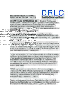 DRLC NAMES NEW EXECUTIVE DIRECTOR KATHRYN L. TUCKER LOS ANGELES, SEPTEMBER 2, [removed]Disability Rights Legal Center (DRLC), a national civil rights organization advocating for the rights of people with disabilities and c