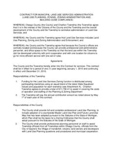 CONTRACT FOR MUNICIPAL LAND USE SERVICES ADMINISTRATION (LAND USE PLANNING, ZONING, ZONING ADMINISTRATION AND BUILDING CODE COMPLlANCE) WHEREAS, Otsego County (the County) and Charlton Township (the Township) agree that 
