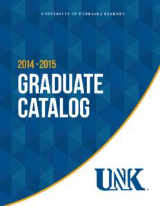 2014-2015 GRADUATE CATALOG Welcome to the University of Nebraska at Kearney This catalog will serve as a reference for you during the beginning weeks at the University of Nebraska at Kearney and throughout your universi