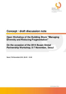 Concept / draft discussion note Open Workshop of the Building Block “Managing Diversity and Reducing Fragmentation” On the occasion of the 2014 Busan Global Partnership Workshop, 6-7 November, Seoul