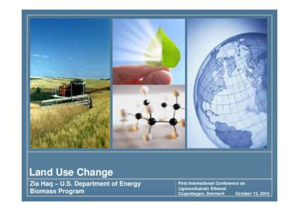 Land Use Change Zia Haq – U.S. Department of Energy Biomass Program First International Conference on Lignocellulosic Ethanol