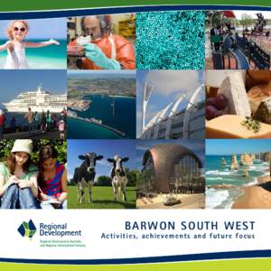 BARWON SOUTH WEST  Act iviti es, ac h iev emen ts an d fu tu re f o cu s A MESSAGE FROM THE CHAIR With its reputation for resilience, strong networks and a robust and diverse economy, the Barwon South West Region has ev