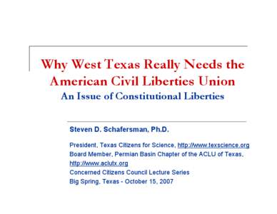 Why West Texas Really Needs the American Civil Liberties Union An Issue of Constitutional Liberties Steven D. Schafersman, Ph.D. President, Texas Citizens for Science, http://www.texscience.org Board Member, Permian Basi