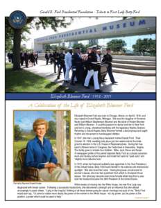 Gerald R. Ford Presidential Foundation - Tribute to First Lady Betty Ford  Elizabeth Bloomer Ford[removed]A Celebration of the Life of Elizabeth Bloomer Ford Elizabeth Bloomer Ford was born in Chicago, Illinois, on A