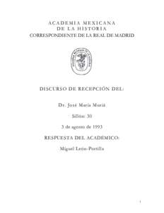 ACADEMIA MEXICANA DE LA HISTORIA CORRESPONDIENTE DE LA REAL DE MADRID D IS C UR SO D E R EC E PC IÓ N D EL : D r . José María Muriá