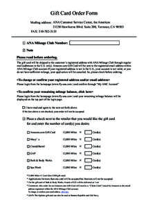 Gift Card Order Form Mailing address: ANA Customer Service Center, the AmericasHawthorne Blvd. Suite 200, Torrance, CAFAX:   ① ANA Mileage Club Number: