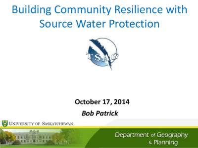 Building Community Resilience with Source Water Protection October 17, 2014 Bob Patrick