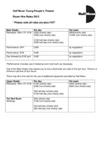 Half Moon Young People’s Theatre Room Hire Rates 2015 * Please note all rates are plus VAT* Main Studio Rehearsal (Mon- Fri 10-6)