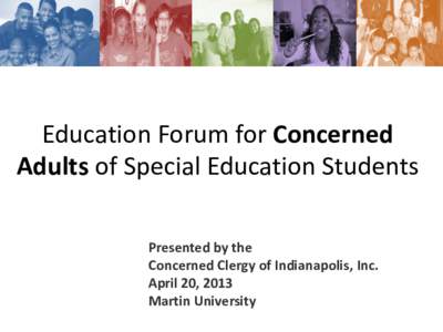 Education Forum for Concerned Adults of Special Education Students Presented by the Concerned Clergy of Indianapolis, Inc. April 20, 2013 Martin University