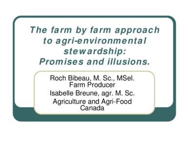 The farm by farm approach to agri-environmental stewardship: Promises and illusions. Roch Bibeau, M. Sc., MSel. Farm Producer