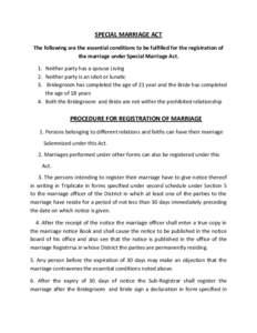 SPECIAL MARRIAGE ACT The following are the essential conditions to be fulfilled for the registration of the marriage under Special Marriage Act. 1. Neither party has a spouse Living 2. Neither party is an idiot or lunati