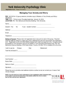 Registration Form – Please Print Clearly  Managing Your Anxiety and Worry FEE: $[removed]for 12 group sessions (includes copy of Mastery of Your Anxiety and Worry: Workbook) TIME: 6:00 – 7:30 pm every Thursday beginnin