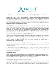 TARIS® Announces Dosing of First Patient in Second Phase 2 Clinical Study of LiRIS® in Interstitial Cystitis Lexington, MA – April 2nd, 2013 – TARIS Biomedical®, a specialty pharmaceutical company developing innov