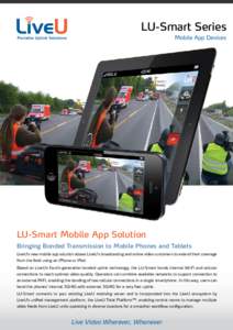 LU-Smart Series Mobile App Devices LU-Smart Mobile App Solution Bringing Bonded Transmission to Mobile Phones and Tablets LiveU’s new mobile app solution allows LiveU’s broadcasting and online video customers to exte