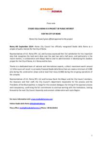 Press note STADIO DELLA ROMA IS A PROJECT OF PUBLIC INTEREST FOR THE CITY OF ROME Rome City Council gives official approval to the project  Rome, 4th September 2014 – Rome City Council has officially recognized Stadio 