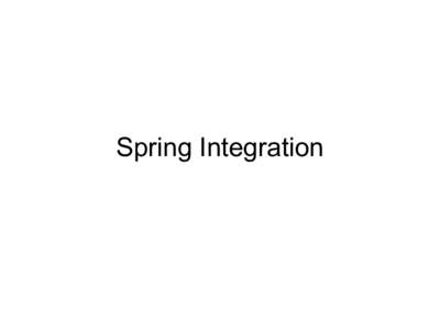 Spring Integration  Agenda Spring Beans, Messaging Message Channel