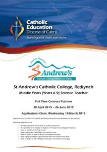St Andrew’s Catholic College, Redlynch Middle Years (Years 6-9) Science Teacher Full Time Contract Position 20 April 2015 – 26 June 2015 Applications Close: Wednesday 18 March 2015 Applications are invited from suita