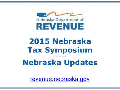 2015 Nebraska Tax SymposiumNebraska Updates revenue.nebraska.gov