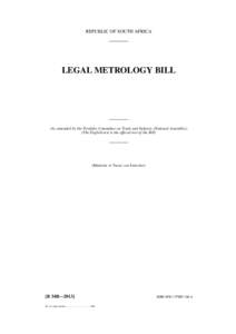 REPUBLIC OF SOUTH AFRICA  LEGAL METROLOGY BILL (As amended by the Portfolio Committee on Trade and Industry (National Assembly)) (The English text is the offıcial text of the Bill)