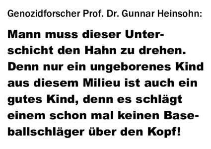 Genozidforscher Prof. Dr. Gunnar Heinsohn:  Mann muss dieser Unterschicht den Hahn zu drehen. Denn nur ein ungeborenes Kind aus diesem Milieu ist auch ein gutes Kind, denn es schlägt