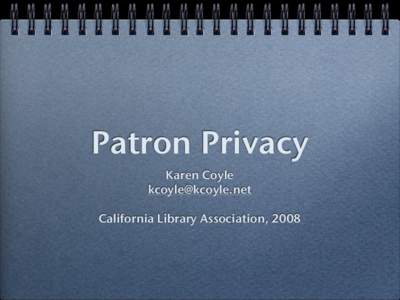 Patron Privacy Karen Coyle  California Library Association, 2008  Patron Confidentiality