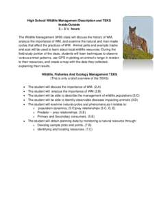 High School Wildlife Management Description and TEKS Inside/Outside 3 – 3 ½ hours The Wildlife Management (WM) class will discuss the history of WM, analyze the importance of WM, and examine the natural and man-made c