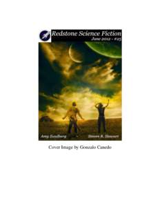 Cover Image by Gonzalo Canedo  Redstone Science Fiction #25 - June 2012 Editor’s Note Michael Ray Fiction
