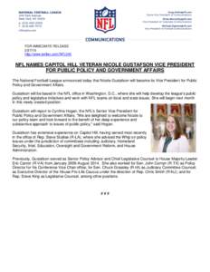 FOR IMMEDIATE RELEASE[removed]http://www.twitter.com/NFL345 NFL NAMES CAPITOL HILL VETERAN NICOLE GUSTAFSON VICE PRESIDENT FOR PUBLIC POLICY AND GOVERNMENT AFFAIRS