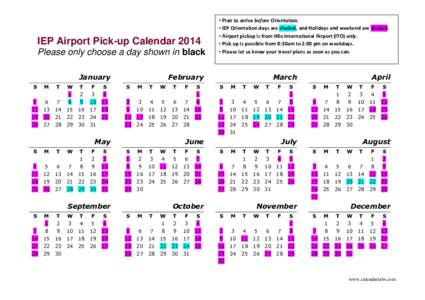 IEP Airport Pick-up Calendar 2014 Please only choose a day shown in black January ▫ Plan to arrive before Orientation. ▫ IEP Orientation days are shaded, and Holidays and weekend are shaded.