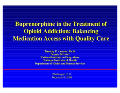Buprenorphine in the Treatment of Opioid Addiction: Balancing Medication Access with Quality Care Timothy P. Condon, Ph.D. Deputy Director National Institute on Drug Abuse