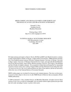 NBER WORKING PAPER SERIES  BIRTH COHORT AND THE BLACK-WHITE ACHIEVEMENT GAP: THE ROLES OF ACCESS AND HEALTH SOON AFTER BIRTH Kenneth Y. Chay Jonathan Guryan