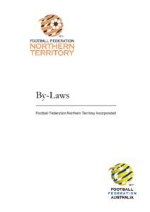 By-Laws ________________________________ Football Federation Northern Territory Incorporated Football Federation Northern Territory Incorporated