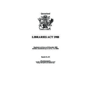 Queensland  LIBRARIES ACT 1988 Reprinted as in force on 20 December[removed]includes amendments up to Act No. 11 of 2002)