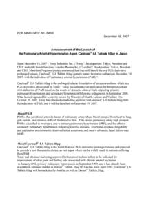 FOR IMMEDIATE RELEASE December 18, 2007 Announcement of the Launch of ® the Pulmonary Arterial Hypertension Agent Careload LA Tablets 60μg in Japan