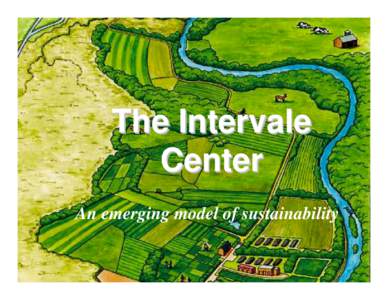 The Intervale Center An emerging model of sustainability Burlington, Vermont Population 40,000