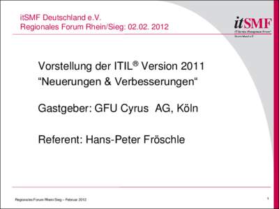itSMF Deutschland e.V. Regionales Forum Rhein/Sieg: Vorstellung der ITIL® Version 2011 “Neuerungen & Verbesserungen“ Gastgeber: GFU Cyrus AG, Köln