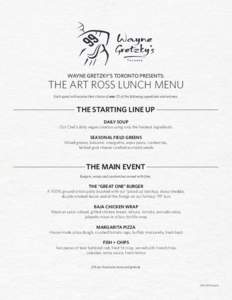 WAYNE GRETZKY’S TORONTO PRESENTS:  THE ART ROSS LUNCH MENU Each guest will receive their choice of one (1) of the following appetizers and entrees.  THE STARTING LINE UP