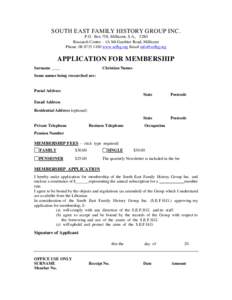 SOUTH EAST FAMILY HISTORY GROUP INC. P.O. Box 758, Millicent, S.A., 5280 Research Centre – 1A Mt Gambier Road, Millicent Phone: [removed]www.sefhg.org Email [removed]  APPLICATION FOR MEMBERSHIP